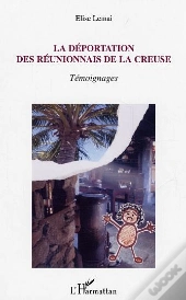 La Deportation Des Reunionnais De La Creuse ; Temoignages
