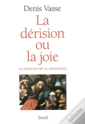 La Derision Ou La Joie ? La Question De La Jouissance