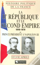 La Deuxieme Republique Et Le Second Empire 1848-1870 ; Du Prince President A Napoleon Iii