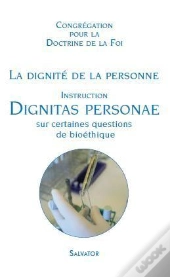 La Dignité De La Personne ; Instructions ; Dignitas Personae Sur Certaines Questions De Bioéthique