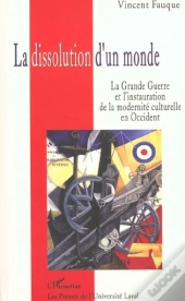 La Dissolution D'Un Monde ; La Grande Guerre Et L'Instauration De La Modernite Culturelle En Occident