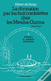 La Divination Par Les Huit Cordelettes Chez Les Mawaba-Gurma Tome 2 ; Initiation Et Pratique Divinatoire