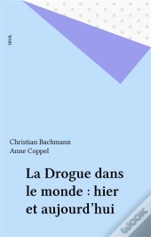 La Drogue Dans Le Monde. Hier Et Aujourd'Hui