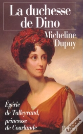 La Duchesse De Dino, Princesse De Courlande, Égérie De Talleyrand 1793-1862