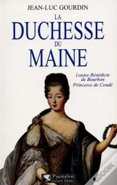 La Duchesse Du Maine : Louise-Bénédicte De Bourbon, Princesse De Condé
