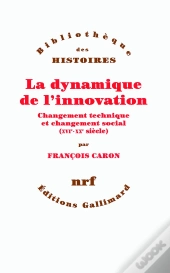 La Dynamique De L'Innovation ; Changement Technique Et Changement Social (Xvi-Xx Siècle)