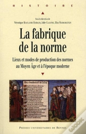 La Fabrique De La Norme ; Lieux Et Modes De Production Du Moyen Âge Et À L'Époque Moderne