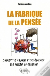 La Fabrique De La Pensée. Comment Se Forment Et Se Déforment Nos Pensées Quotidiennes