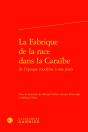 La Fabrique De La Race Dans La Caraibe De L'Epoque Moderne A Nos Jours - Preview