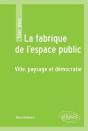 La Fabrique De L'Espace Public ; Ville, Paysage Et Démocratie - Preview