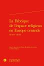 La Fabrique De L'Espace Religieux En Europe Centrale - Preview