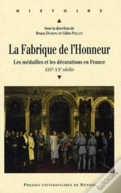 La Fabrique De L'Honneur ; Les Médailles Et Les Décorations En France Xix-Xx Siècles