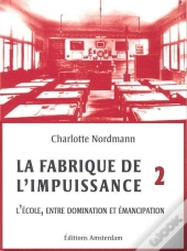 La Fabrique De L'Impuissance Tome 2 ; L'École, Entre Domination Et Émancipation