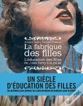 La Fabrique Des Filles ; L'Éducation Des Filles De Jules Ferry À La Pilule