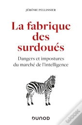 La Fabrique Des Surdoues - Dangers Et Impostures Du Marche De L'Intelligence