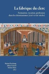 La Fabrique Du Clerc : Formation, Vocation, Profession Dans Les Christianismes (Xiiie-Xviiie Siècles)