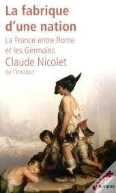 La Fabrique D'Une Nation ; La France Entre Rome Et Les Germains