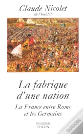 La Fabrique D'Une Nation La France Entre Rome Et Les Germains