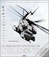 La Fabuleuse Histoire De L Helicoptere - Un Siecle De Voilures Tournantes