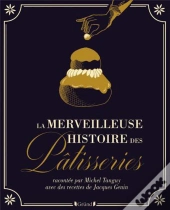 La Fabuleuse Histoire Des Patisseries Et Gateaux