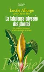 La Fabuleuse Odyssée Des Plantes ; Les Botanistes Voyageurs, Les Jardins Des Plantes, Les Herbiers
