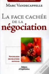La Face Cachee De La Negociation. Psychologie Des Relations Difficiles