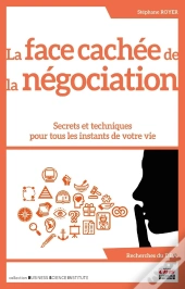 La Face Cachée De La Négociation : Secrets Et Techniques Pour Tous Les Instants De Votre Vie