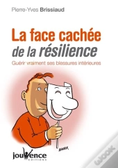 La Face Cachée De La Résilience ; Guérir Vraiment Ses Blessures Intérieures