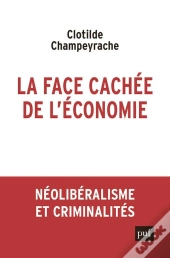 La Face Cachée De L'Économie ; Néolibéralisme Et Criminalités