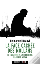 La Face Cachée Des Mollahs : Le Livre Noir De La République Islamique D'Iran
