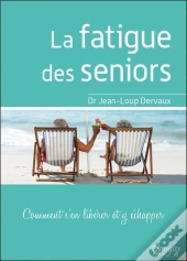 La Fatigue Des Seniors - Comment S'En Liberer Et Y Echapper