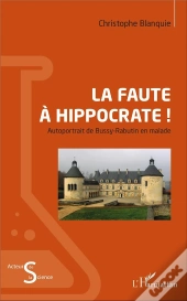 La Faute À Hippocrate ; Autoportrait De Bussy-Rabutin En Malade