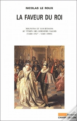 Capa do artigo La Faveur Du Roi ; Mignons Et Courtisans Au Temps Des Derniers Valois (Vers 1547-Vers 1589)