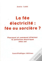 La Fée Électricité : Fée Ou Sorcière ? Pourquoi Et Comment Éliminer La Pollution Électrique Chez Soi