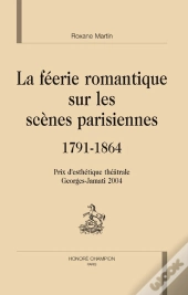La Féerie Romantique Sur Les Scènes Parisiennes (1791-1864)