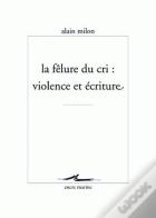 La Fêlure Du Cri ; Violence Et Écriture