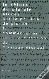 La Fêlure Du Plaisir. Études Sur Le Philèbe De Platon Vol. 1 : Commentaires