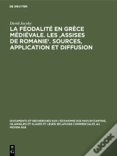 La Féodalité En Grèce Médiévale. Les 'Assises De Romanie'. Sources, Application Et Diffusion