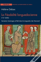 La Féodalite Languedocienne Xie-Xiie Siècles : Serments, Hommages Et Fiefs Dans Le Languedoc Des Trencavel