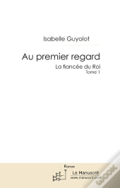 La Fiancée Du Roi T.1 ; Au Premier Regard