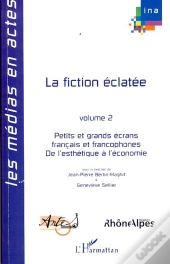 La Fiction Éclatée T.2 ; Petits Et Grands Écrans Français Et Francophones De L'Esthétique À L'Économie