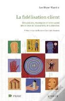 La Fidelisation Client ; Strategies, Pratiques Et Efficacite Des Outils Du Marketing Relationnel