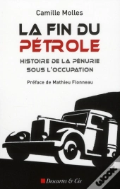 La Fin Du Pétrole ; Histoire De La Pénurie Sous L'Occupation