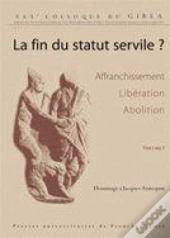 La Fin Du Statut Servile ? Affranchissement, Libération, Abolition ; Hommage À Jacques Annequin
