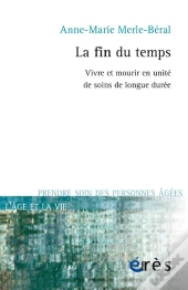 La Fin Du Temps. Vivre Et Mourir En Unite De Soins De Longue Duree