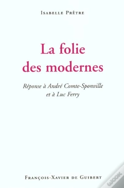 Capa do artigo La Folie Des Modernes : Réponse À André Comte-Sponville Et À Luc Ferry
