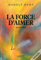 La Force D'Aimer : Spiritualite
