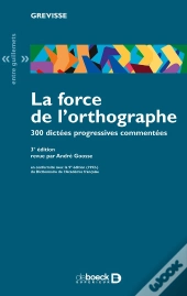 La Force De L'Orthographe ; 300 Dictées Progressives Commentées