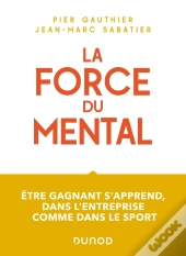 La Force Du Mental : Être Gagnant S'Apprend, Dans L'Entreprise Comme Dans Le Sport