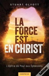 La Force Est En Christ : L'Épître De Paul Aux Éphésiens